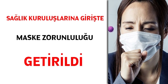 Sağlık kuruluşlarına girişlerde maske zorunluluğu getirildi