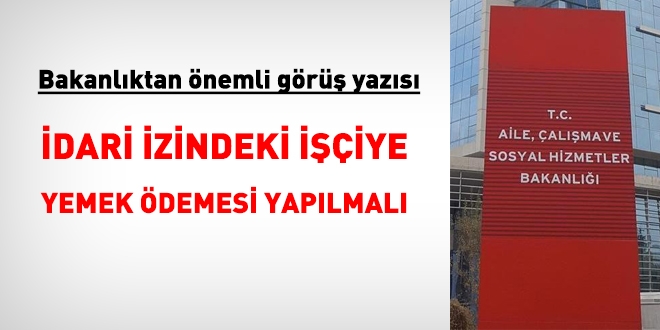 Bakanlık 'İdari izindeki işçiye yemek yardımı verilmesi gerekir' dedi