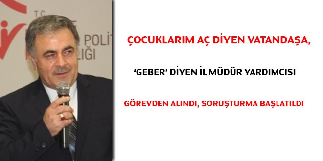 Çocuklarım aç diyen vatandaşa, 'Geber' diyen il müdür yardımcısı görevden alındı, soruşturma başlatıldı