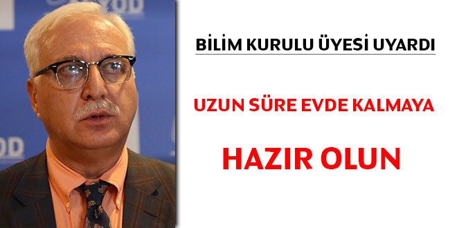 Bilim Kurulu Üyesi: Uzun süre evde kalmaya hazır olun