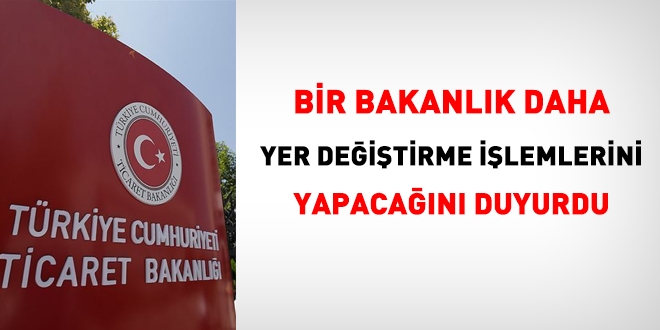 Ticaret Bakanlığı da yer değiştirme işlemlerini yapacağını duyurdu