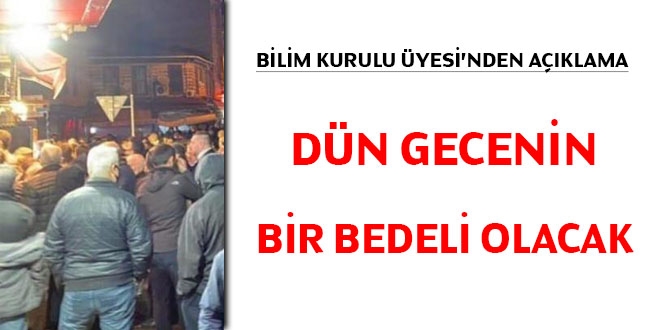 Bilim Kurulu Üyesi: Dün gecenin bir bedeli olacak!