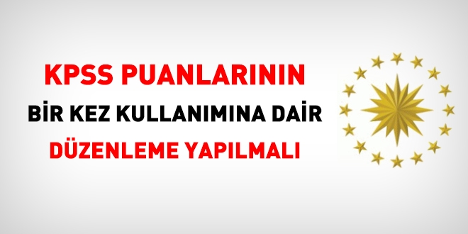 KPSS puanlarının bir kez kullanımına dair düzenleme yapılmalı