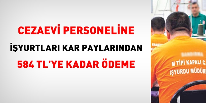 Cezaevi personeline, iyurtlarndan dolay, 584 TL'ye kadar kar pay demesi