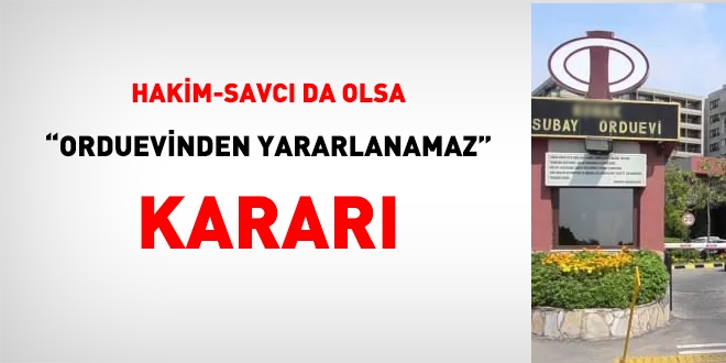 KDK'dan, 'hakim de olsa orduevinden yararlanamaz' kararı