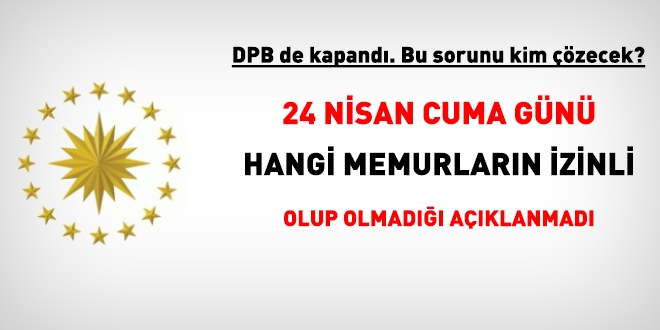 24 Nisan'da memurların idari izin olup olmadığı açıklanmadı!