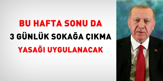 Erdoğan: Bu hafta sonu da 3 günlük sokağa çıkma yasağı uygulanacak