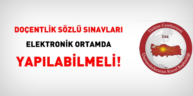 ÜAK doçentlik sözlü sınavlarının elektronik ortamda yapılmasının önünü açmalı!