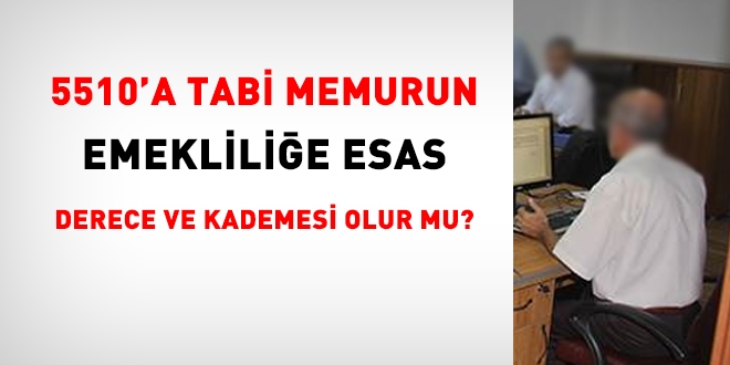 5510'a tabi memurun emeklilie esas derecesi olur mu?