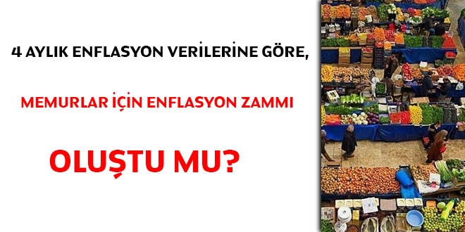 4 aylık enflasyon verilerine göre, memurlar için enflasyon zammı oluştu mu?