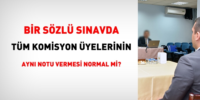 Bir szl snavda, tm komisyon yelerinin ayn notu vermesi normal mi?