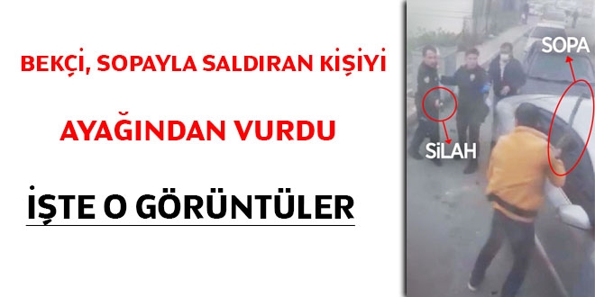 Bekçi, sopayla kendisine saldıran kişiyi ayağından vurdu