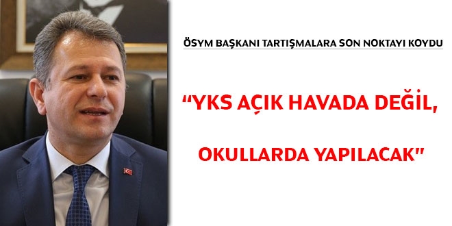 ÖSYM Başkanı: YKS açık havada değil, okullarda yapılacak