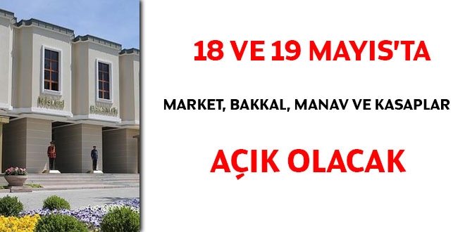 18 ve 19 Mayıs'ta bakkal, manav, market ve kasaplar açık olacak