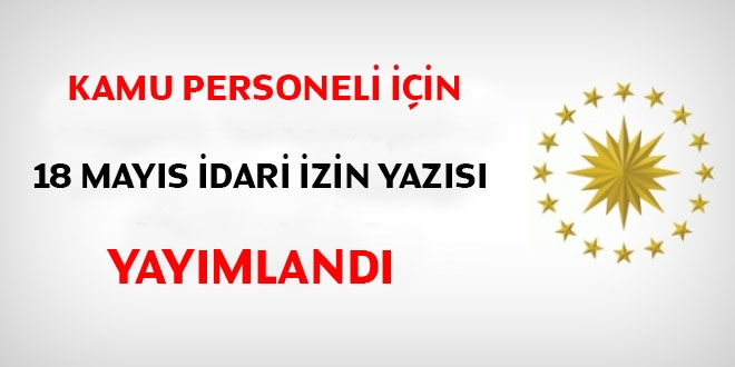 Kamu personeli için 18 Mayıs idari izin yazısı yayımlandı