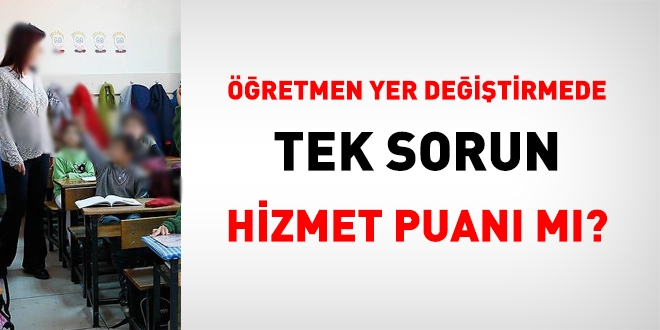 Öğretmenlerin, yer değiştirme taleplerinde, tek sorun hizmet puanı mı?
