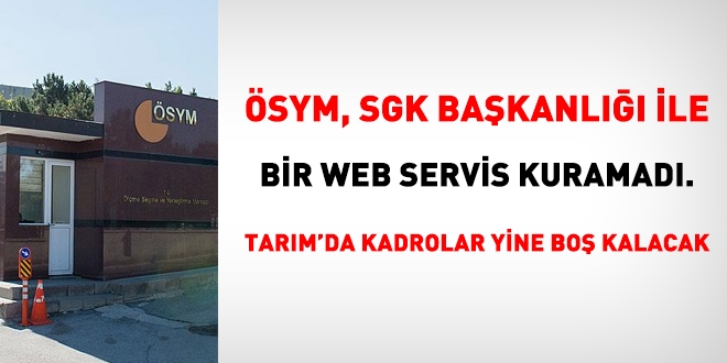 ÖSYM, SGK ile bir Web servis kuramadı. Tarım'da kadrolar yine boş kalacak