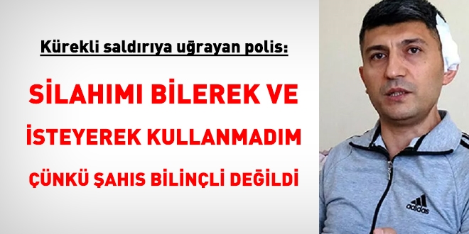 Kürekli saldırıya uğrayan komiser, neden silahla vurmadığını anlattı