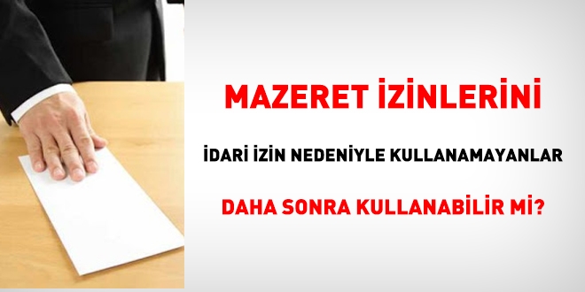 İdari izin sebebiyle kullanılmayan mazeret izinleri daha sonra verilir mi?