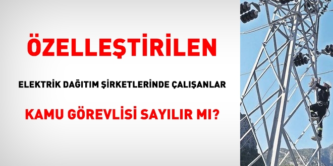 Elektrik Dağıtım şirketlerinde çalışan personel, kamu görevlisi sayılır mı?