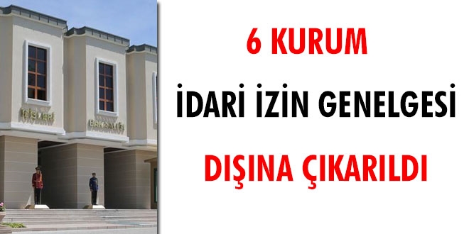 6 kurum idari izin genelgesi dışına çıkarıldı
