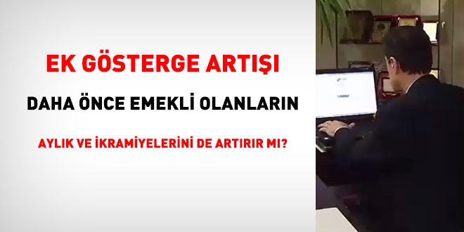 Ek gsterge art daha nce emekli olanlarn emekli ayl ve ikramiyelerini artrr m?