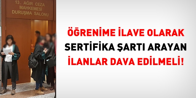 Öğrenime ilave olarak sertifika şartı arayan ilanlar dava edilmeli!