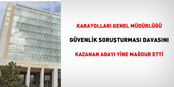 Karayolları, güvenlik soruşturması davasını kazanan adayı yine mağdur etti