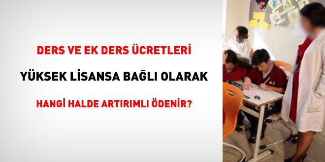 Okul yöneticileri ve öğretmenlere, hangi ek ders ücretleri, yüksek lisansa bağlı olarak artırımlı olarak ödenir?
