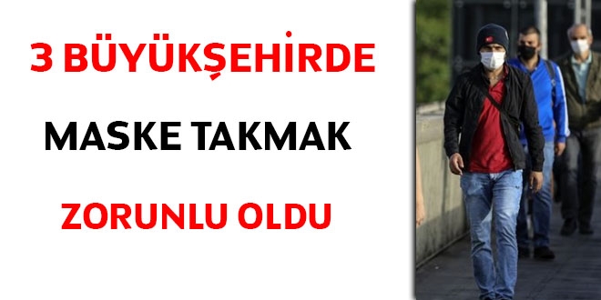 Üç büyükşehirde, maskeler resmen zorunlu oldu!