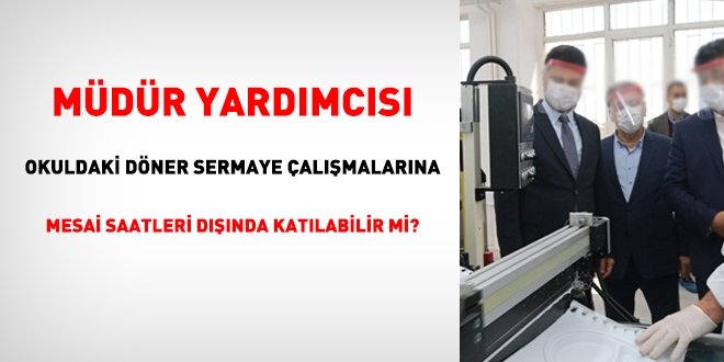 Müdür yardımcısı okuldaki döner sermaye çalışmalarına mesai saatleri dışında katılabilir mi?