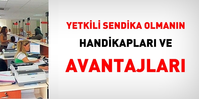 Yetkili sendika olmanın handikapları ve avantajları
