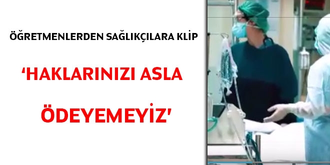 Öğretmenler'den sağlıkçılara klip: Haklarınızı asla ödeyemeyiz