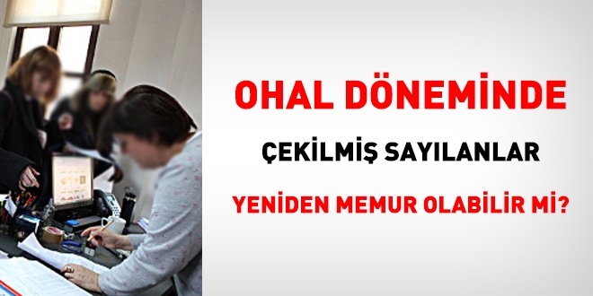 OHAL döneminde çekilmiş sayılanlar yeniden atanabilir mi?