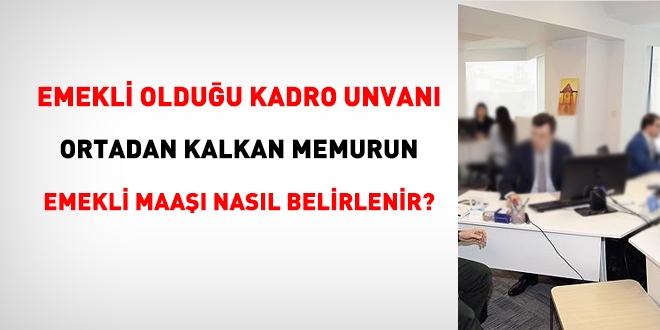 Emekli olduğu kadro unvanı ortadan kalkan memurun ek gösterge ve makam tazminatı nasıl belirlenir?