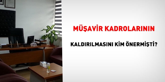 Müşavir kadrolarının kaldırılmasını kim önermişti?