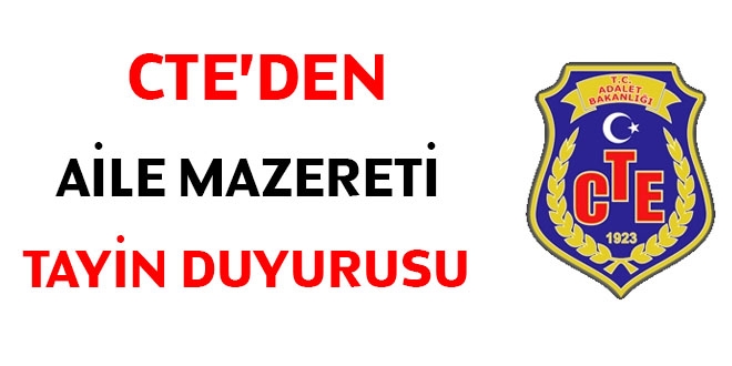 CTE'den aile mazereti tayin duyurusu