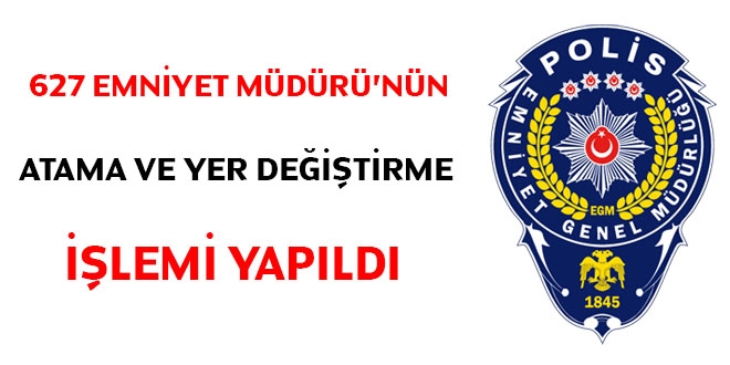 627 emniyet müdürünün yer değiştirme işlemi yapıldı