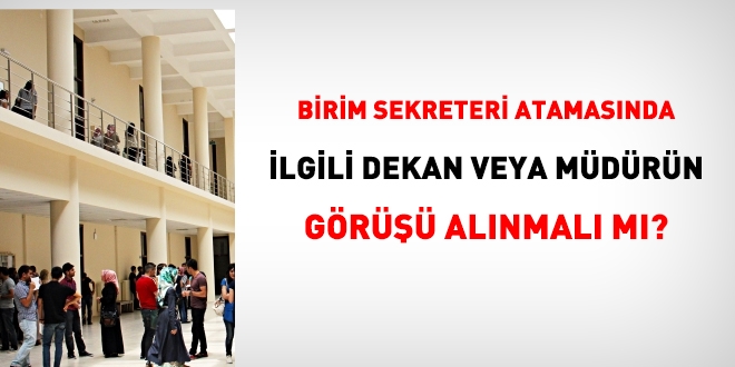 Birim sekreteri atamasında ilgili dekan veya müdürün görüşü alınmalı mı?