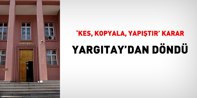 'Kes yapıştır karar' Yargıtay'dan döndü