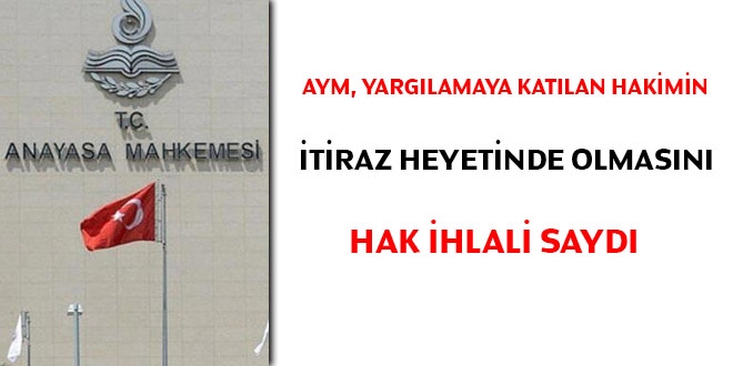 AYM, yargılamaya katılan hakimin itiraz heyetinde olmasını hak ihlali saydı