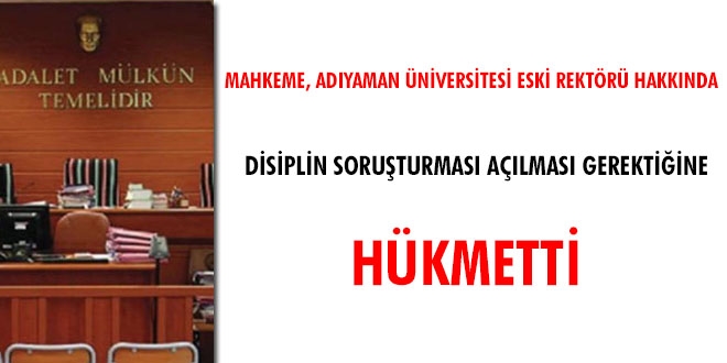 Mahkeme, Adıyaman Üniversitesi eski rektörü hakkında disiplin soruşturması açılması gerektiğine hükmetti
