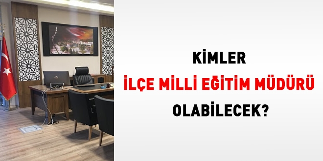 Kimler İlçe Mili Eğitim Müdürü olabilecek!