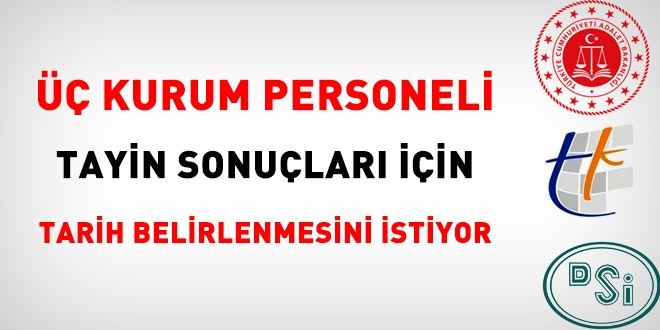 3 kurum personeli, tayin sonuçları için tarih belirlenmesini talep ediyor