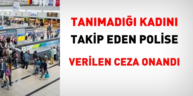 Tanmad bir kadn takip eden polise verilen ceza onand