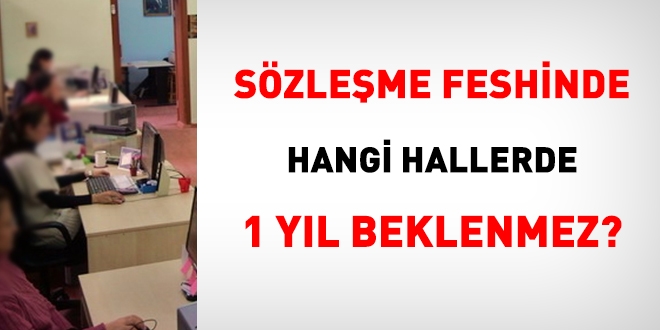 Sözleşme feshinde hangi hallerde bir yıl beklenmez?