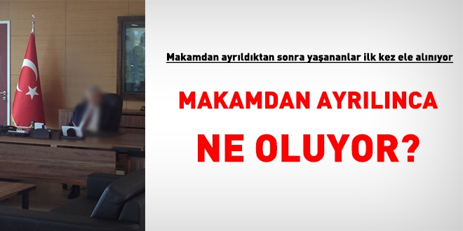 İlk kez ele alınıyor... Makamdan ayrılan bürokrat neler yaşar?