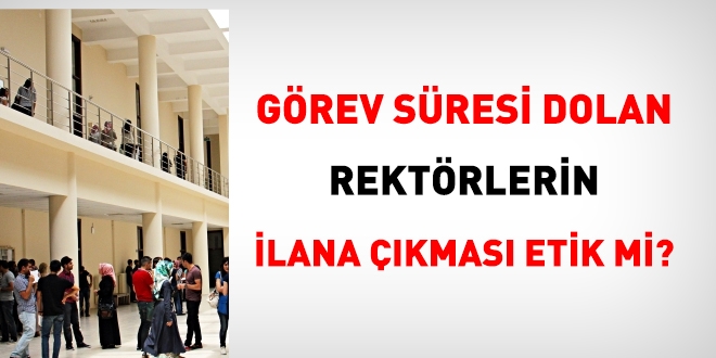 Görev süresi dolan rektörlerin ilana çıkması etik mi?