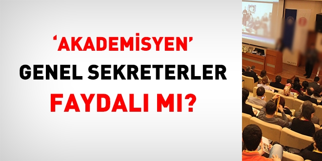 'Akademisyen' genel sekreterler faydalı mı?