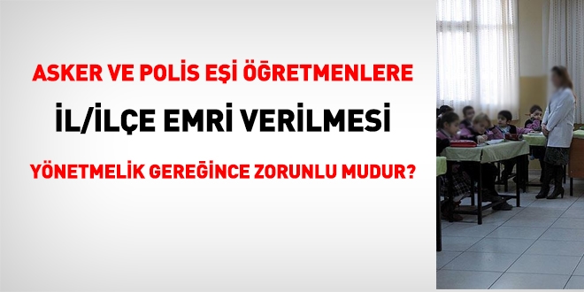 MEB, asker eşlerine özür durumu yer değiştirmelerinde il/ilçe emri vermek zorunda mıdır?